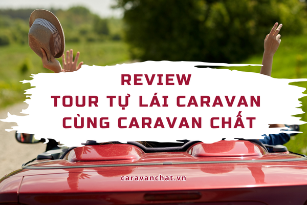 Review tour tự lái Caravan cùng Caravan Chất review-tour-tu-lai-caravan