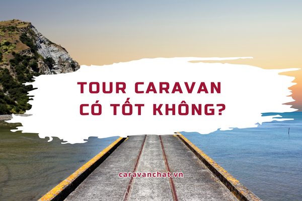 Tour xe tự lái Caravan có tốt không? tour-xe-tu-lai-caravan-co-tot-khong-caravan-chat