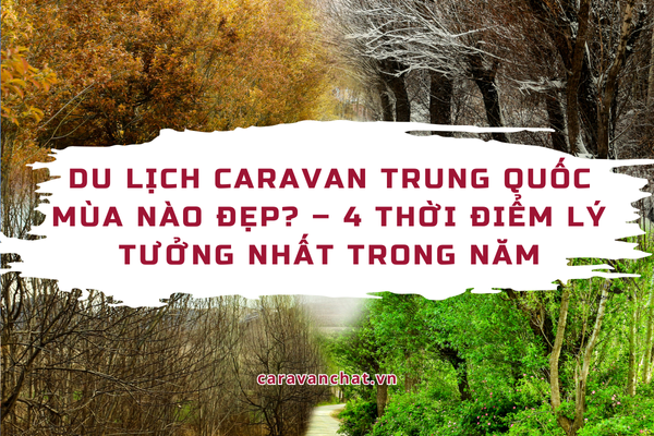 Du lịch Caravan Trung Quốc mùa nào đẹp? – 4 thời điểm lý tưởng nhất trong năm du-lich-caravan-trung-quoc-mua-nao-dep