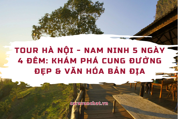 Tour Hà Nội - Nam Ninh 5 ngày 4 đêm: Khám phá cung đường đẹp & văn hóa bản địa tour-hanoi---nam-ninh