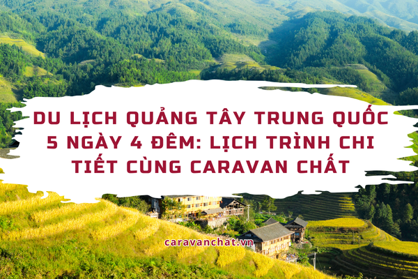 Du lịch Quảng Tây Trung Quốc 5 ngày 4 đêm: Lịch trình chi tiết cùng Caravan Chất du-lich-quang-tay-trung-quoc