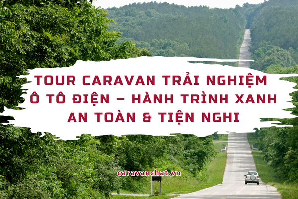 Tour Caravan trải nghiệm ô tô điện – Hành trình xanh an toàn & tiện nghi tour-caravan-trai-nghiem-o-to-dien