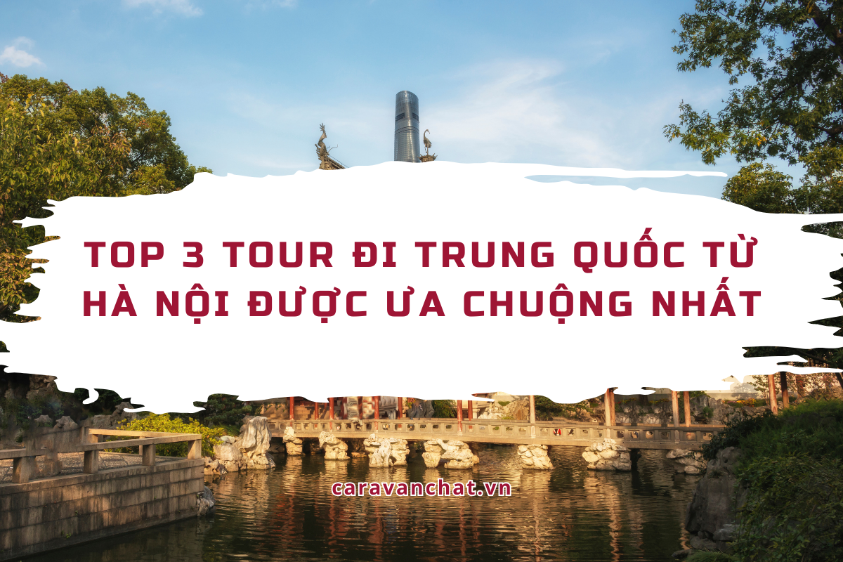 Top 3 tour đi Trung Quốc từ Hà Nội được ưa chuộng nhất tour-di-trung-quoc-tu-ha-noi