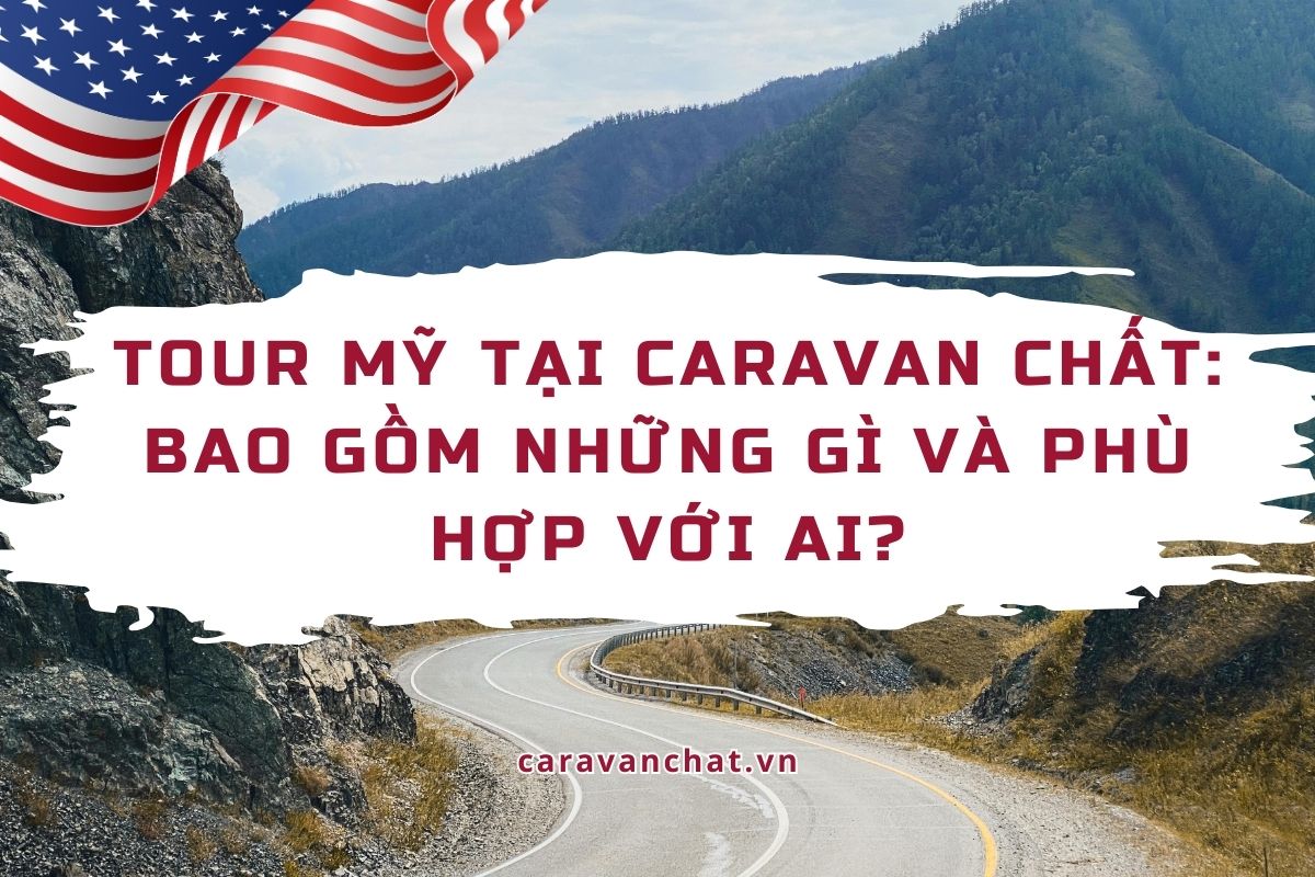 Tour Mỹ tại Caravan Chất: Bao gồm những gì và phù hợp với ai? tour-my-tai-caravan-chat