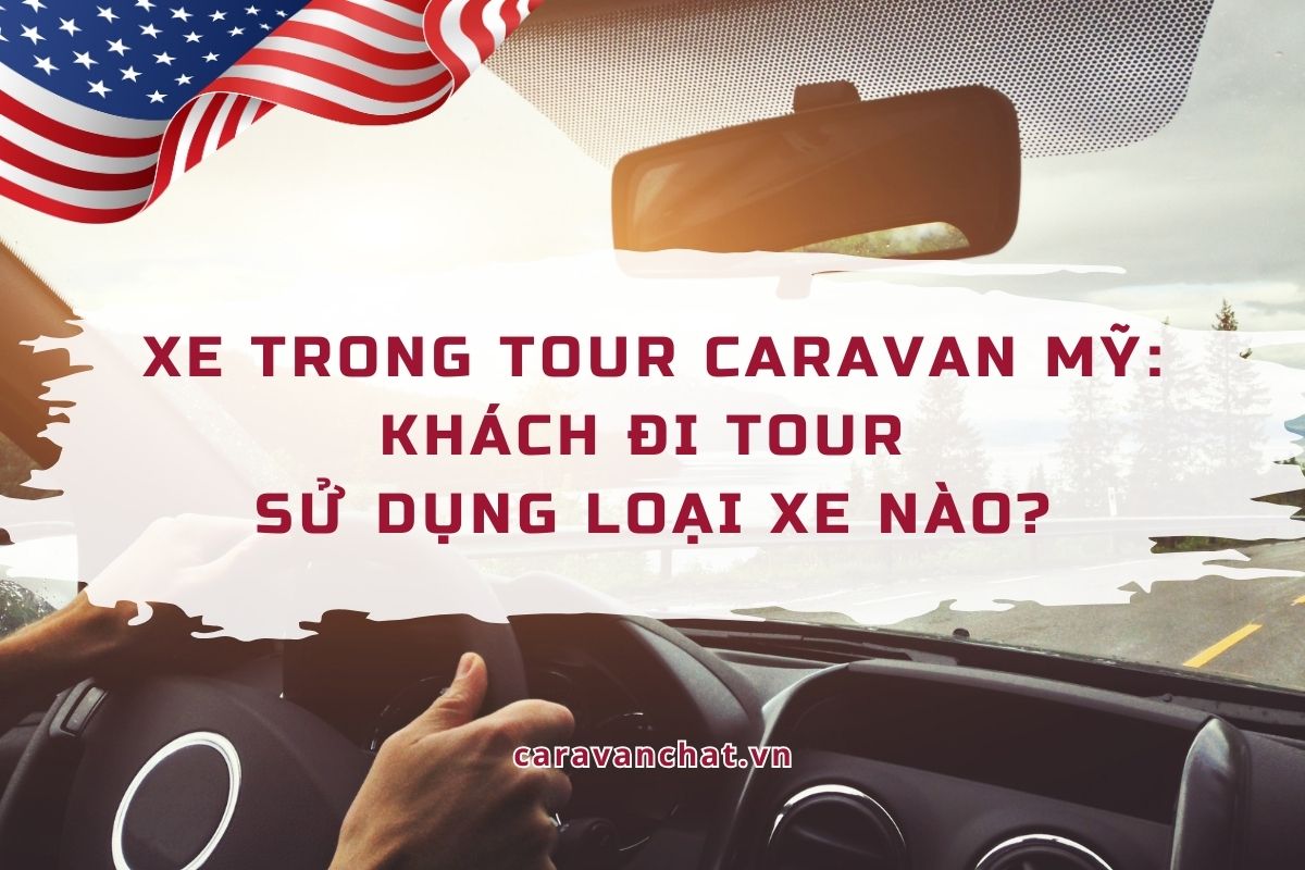 Xe trong tour caravan Mỹ: Khách đi tour sử dụng loại xe nào? xe-trong-tour-caravan-my